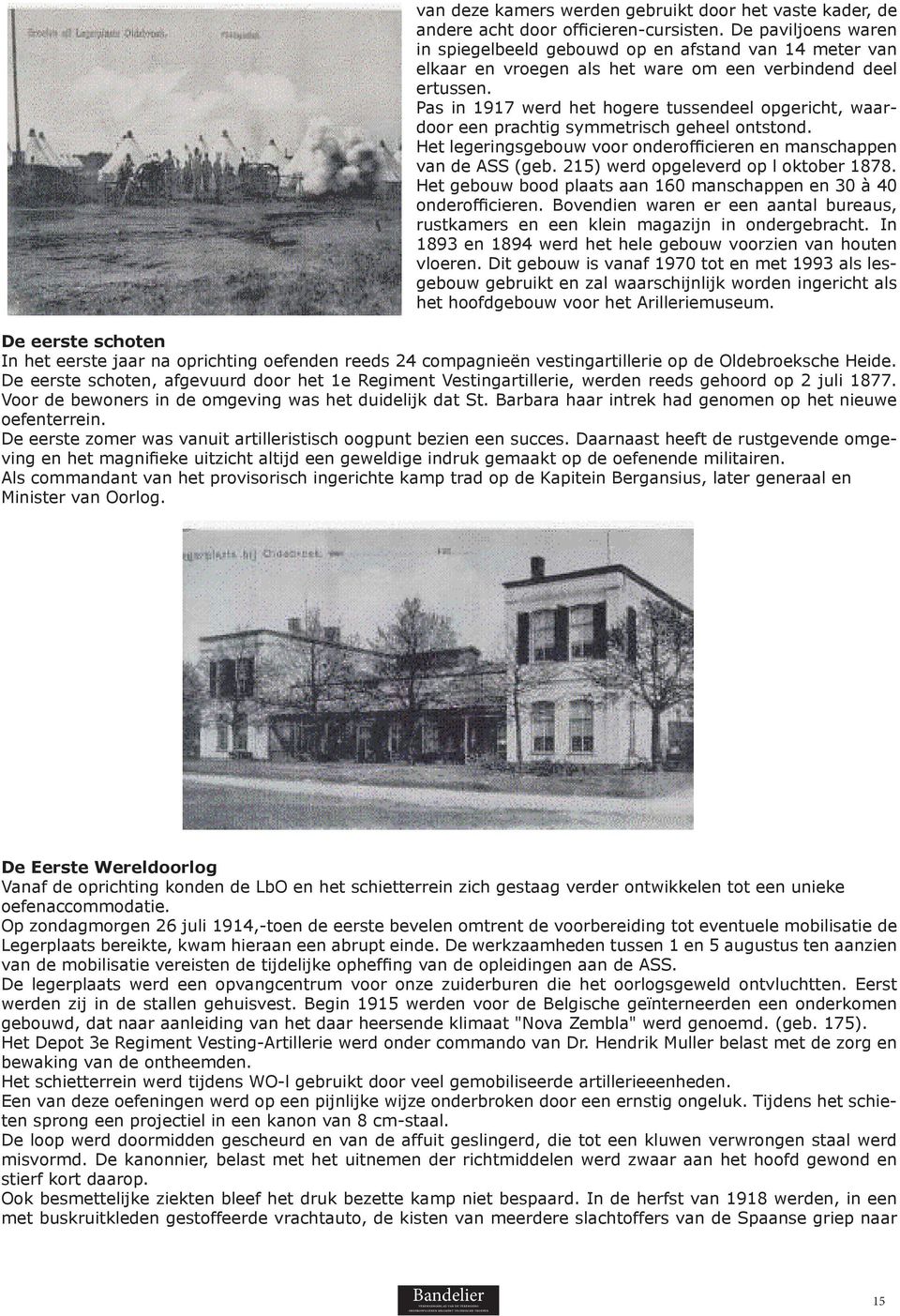 Pas in 1917 werd het hogere tussendeel opgericht, waardoor een prachtig symmetrisch geheel ontstond. Het legeringsgebouw voor onderofficieren en manschappen van de ASS (geb.