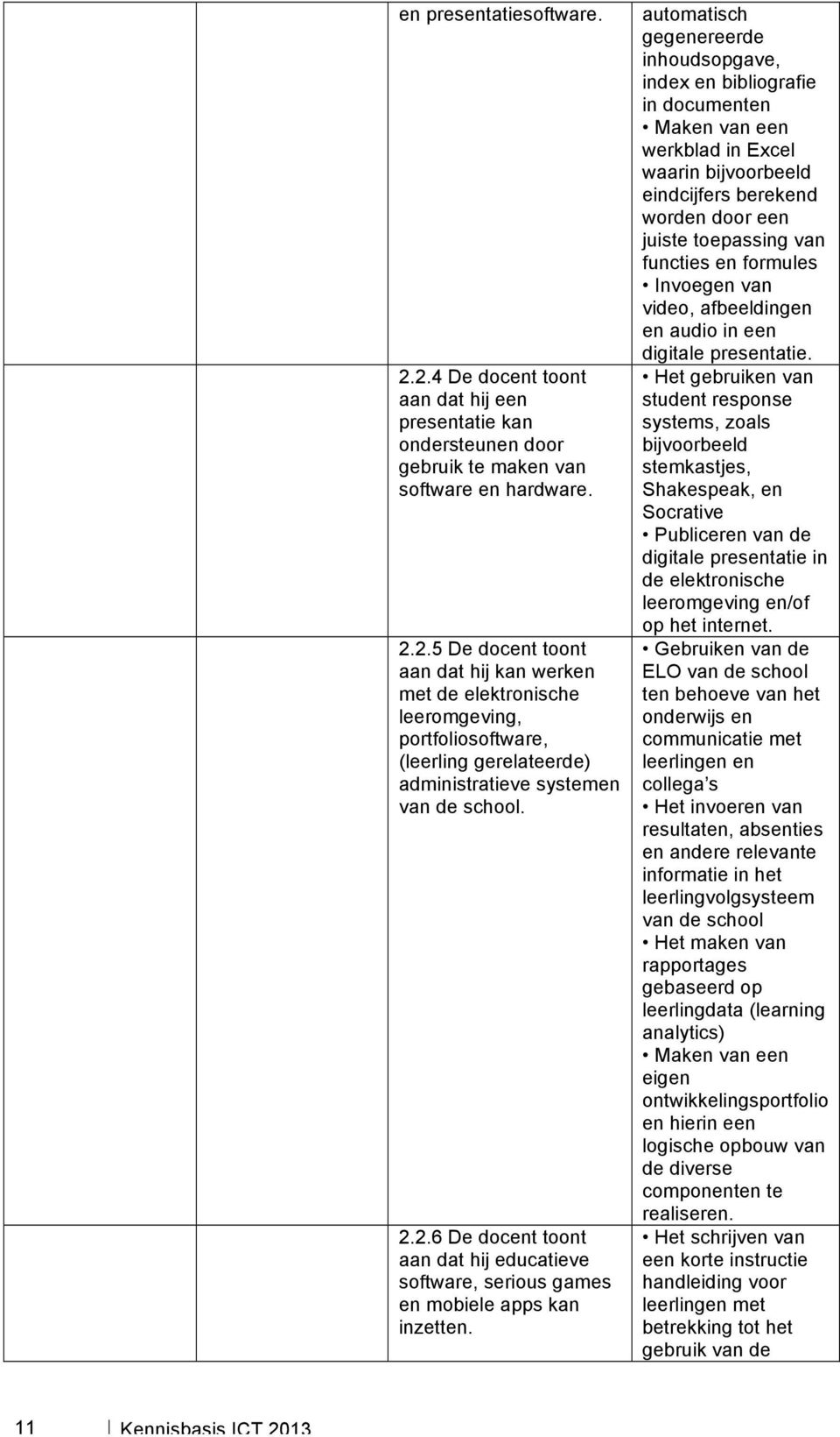 automatisch gegenereerde inhoudsopgave, index en bibliografie in documenten Maken van een werkblad in Excel waarin bijvoorbeeld eindcijfers berekend worden door een juiste toepassing van functies en