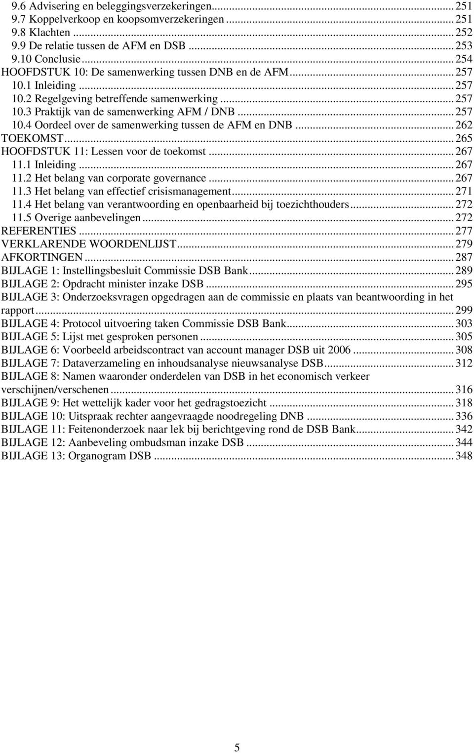 .. 262 TOEKOMST... 265 HOOFDSTUK 11: Lessen voor de toekomst... 267 11.1 Inleiding... 267 11.2 Het belang van corporate governance... 267 11.3 Het belang van effectief crisismanagement... 271 11.