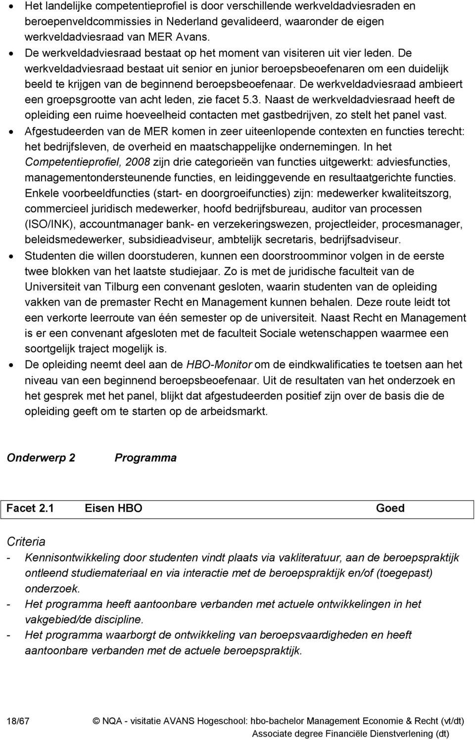 De werkveldadviesraad bestaat uit senior en junior beroepsbeoefenaren om een duidelijk beeld te krijgen van de beginnend beroepsbeoefenaar.