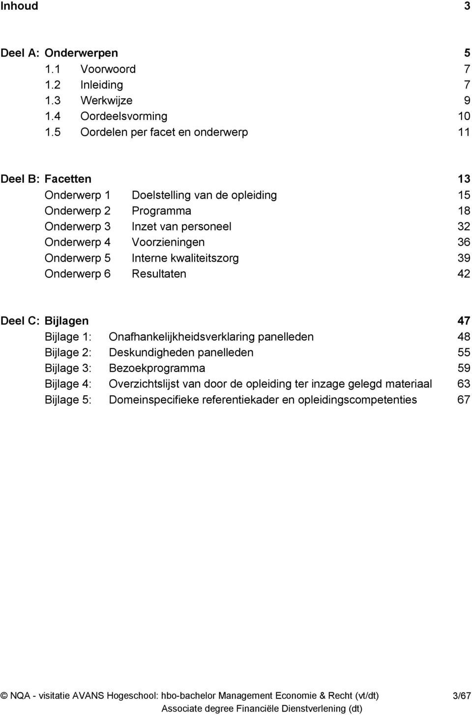 Onderwerp 4 Voorzieningen 36 Onderwerp 5 Interne kwaliteitszorg 39 Onderwerp 6 Resultaten 42 Deel C: Bijlagen 47 Bijlage 1: Onafhankelijkheidsverklaring panelleden 48