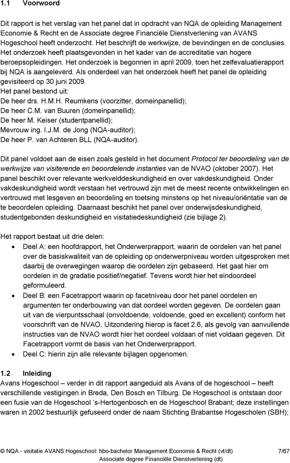 Het onderzoek is begonnen in april 2009, toen het zelfevaluatierapport bij NQA is aangeleverd. Als onderdeel van het onderzoek heeft het panel de opleiding gevisiteerd op 30 juni 2009.