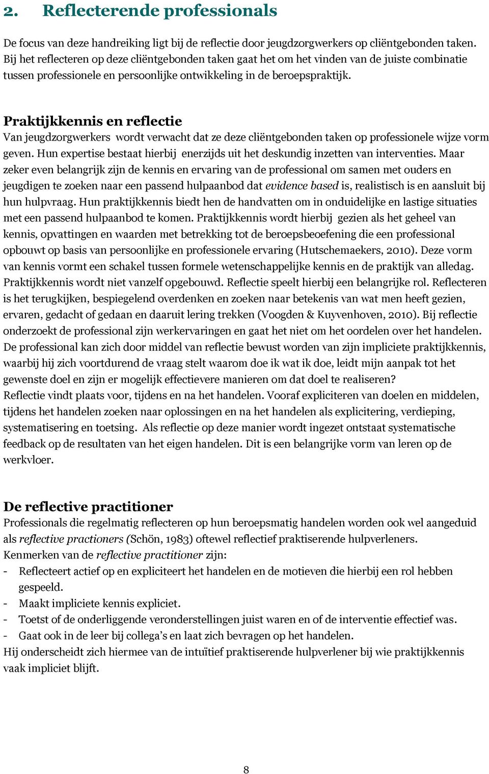 Praktijkkennis en reflectie Van jeugdzorgwerkers wordt verwacht dat ze deze cliëntgebonden taken op professionele wijze vorm geven.