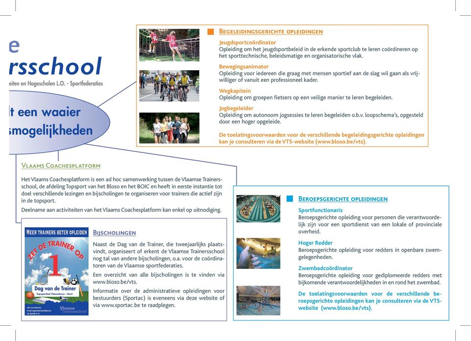 Wegkapitein Opleiding om groepen fietsers op een veilige manier te leren begeleiden. Jogbegeleider Opleiding om autonoom jogsessies te leren begeleiden o.b.v. loopschema s, opgesteld door een hoger opgeleide.