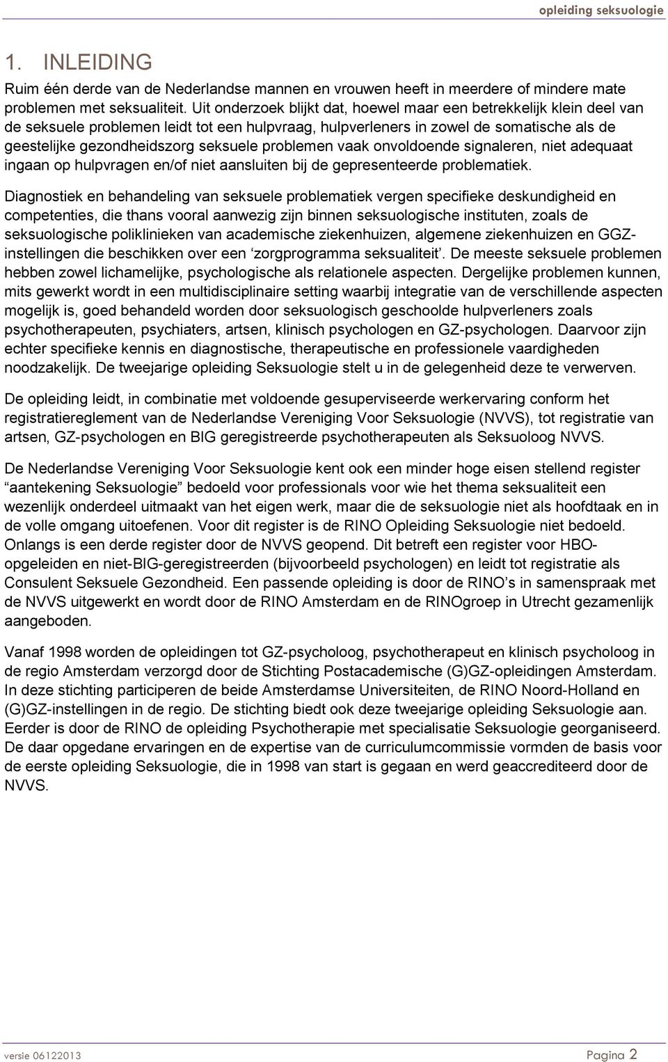 problemen vaak onvoldoende signaleren, niet adequaat ingaan op hulpvragen en/of niet aansluiten bij de gepresenteerde problematiek.