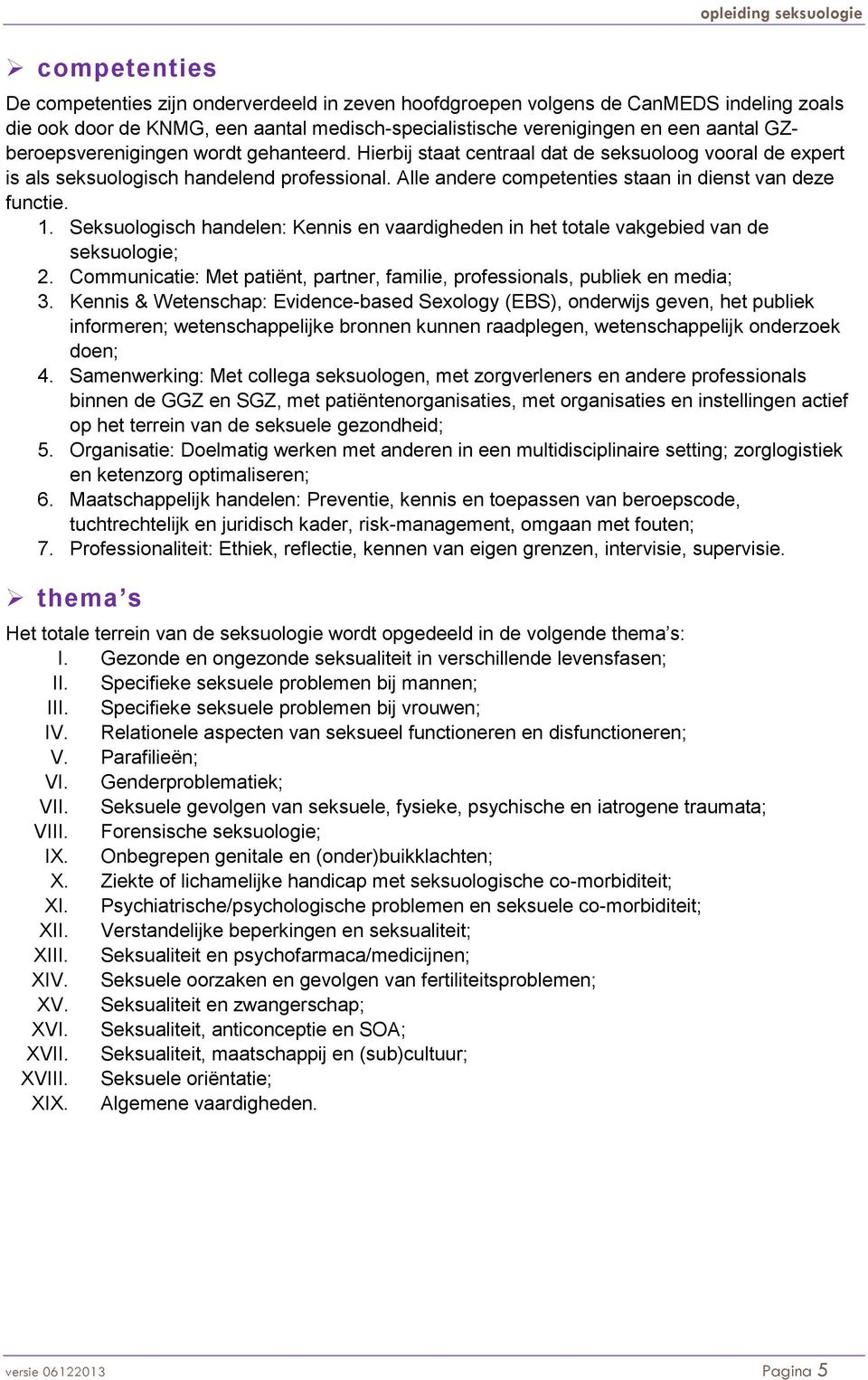 Alle andere competenties staan in dienst van deze functie. 1. Seksuologisch handelen: Kennis en vaardigheden in het totale vakgebied van de seksuologie; 2.