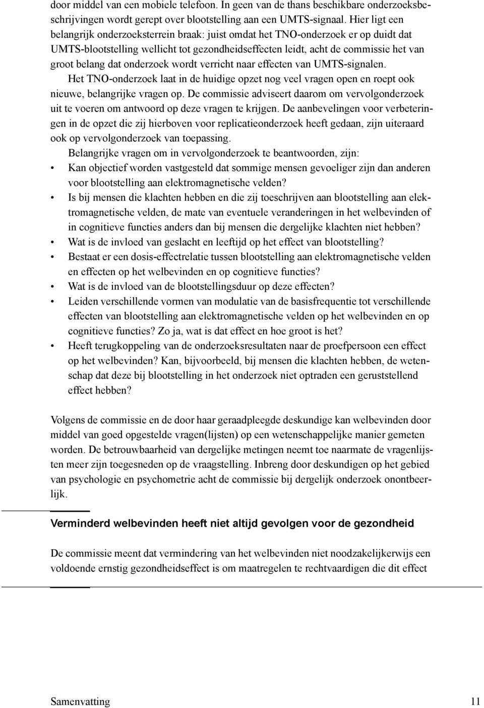 onderzoek wordt verricht naar effecten van UMTS-signalen. Het TNO-onderzoek laat in de huidige opzet nog veel vragen open en roept ook nieuwe, belangrijke vragen op.