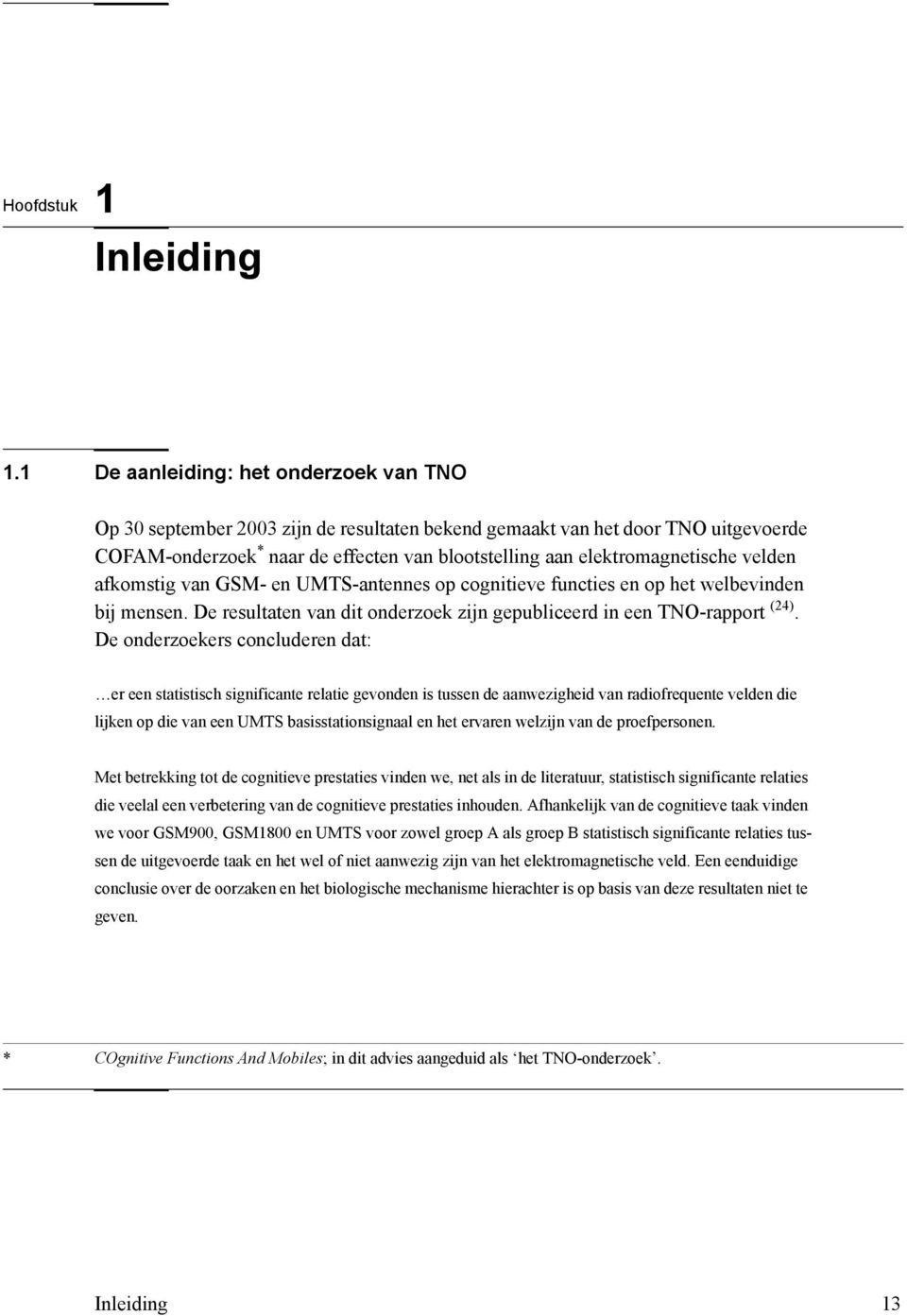 velden afkomstig van GSM- en UMTS-antennes op cognitieve functies en op het welbevinden bij mensen. De resultaten van dit onderzoek zijn gepubliceerd in een TNO-rapport (24).