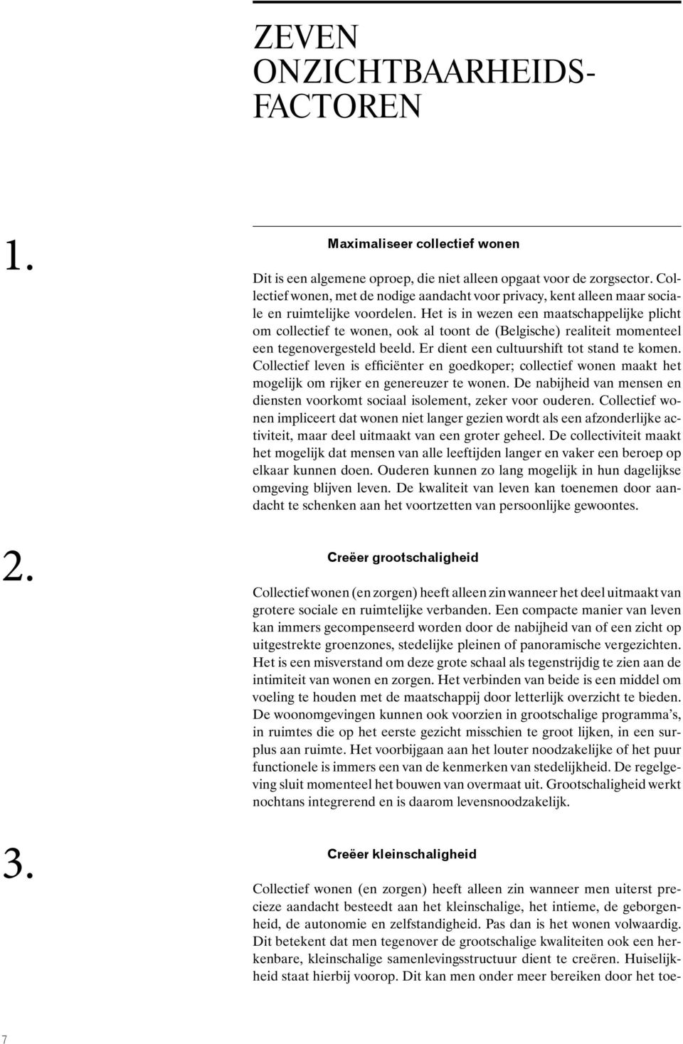 Het is in wezen een maatschappelijke plicht om collectief te wonen, ook al toont de (Belgische) realiteit momenteel een tegenovergesteld beeld. Er dient een cultuurshift tot stand te komen.