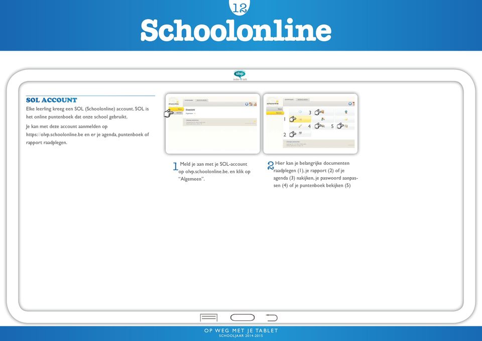 be en er je agenda, puntenboek of rapport raadplegen. 1 4 5 Meld je aan met je SOL-account 1 op.schoolonline.be. en klik op Algemeen.