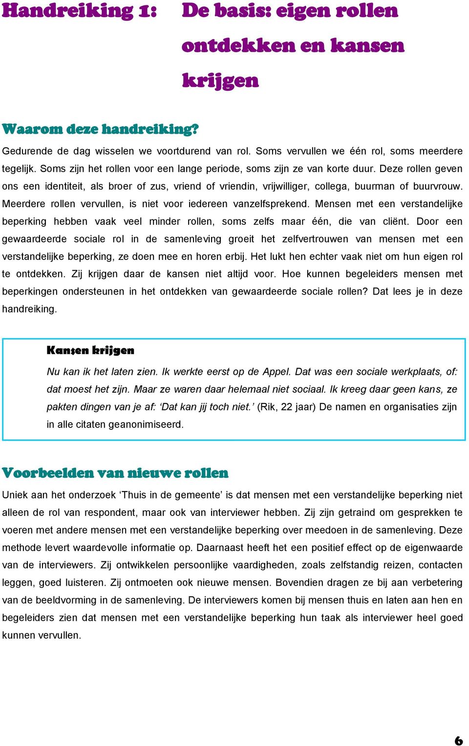 Meerdere rollen vervullen, is niet voor iedereen vanzelfsprekend. Mensen met een verstandelijke beperking hebben vaak veel minder rollen, soms zelfs maar één, die van cliënt.