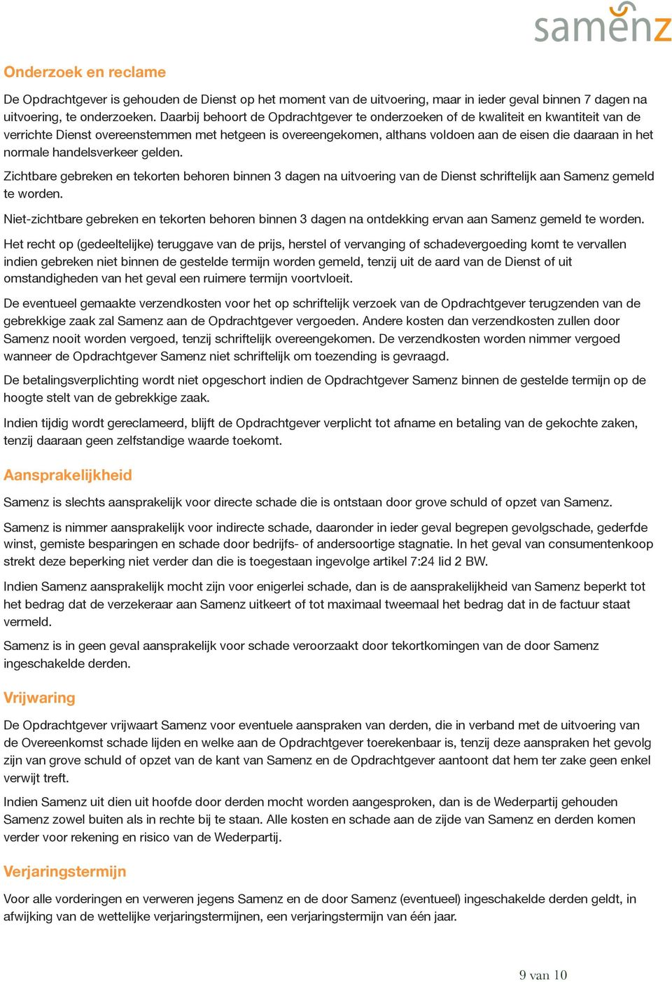 normale handelsverkeer gelden. Zichtbare gebreken en tekorten behoren binnen 3 dagen na uitvoering van de Dienst schriftelijk aan Samenz gemeld te worden.