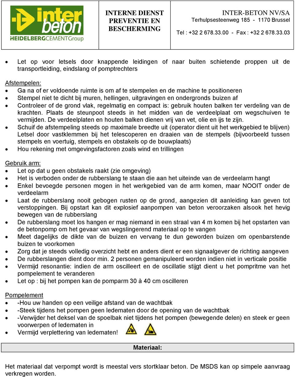 van de krachten. Plaats de steunpoot steeds in het midden van de verdeelplaat om wegschuiven te vermijden. De verdeelplaten en houten balken dienen vrij van vet, olie en ijs te zijn.