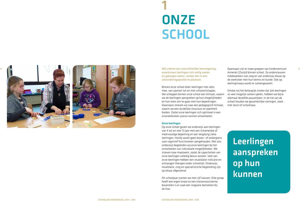 Ook op leerlingniveau wordt er samengewerkt. Binnen onze school doen leerlingen met alles mee, van sporten tot en met schooluitstapjes.