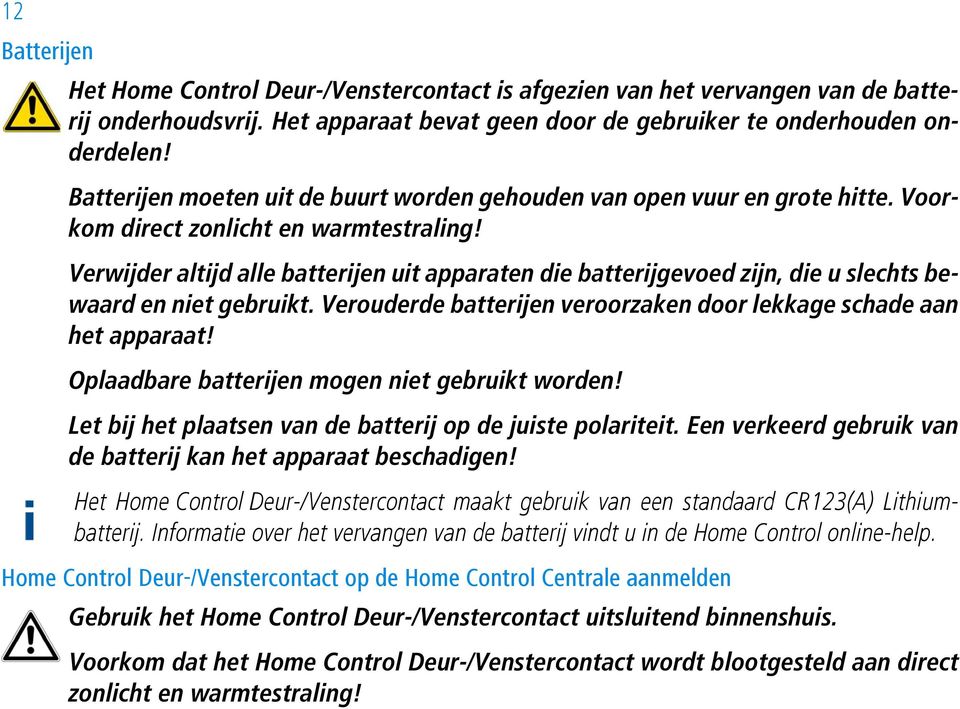 Verwijder altijd alle batterijen uit apparaten die batterijgevoed zijn, die u slechts bewaard en niet gebruikt. Verouderde batterijen veroorzaken door lekkage schade aan het apparaat!