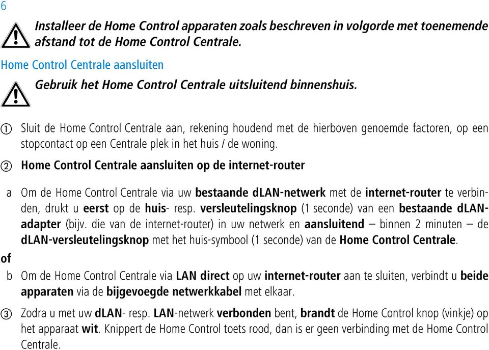 Sluit de Home Control Centrale aan, rekening houdend met de hierboven genoemde factoren, op een stopcontact op een Centrale plek in het huis / de woning.