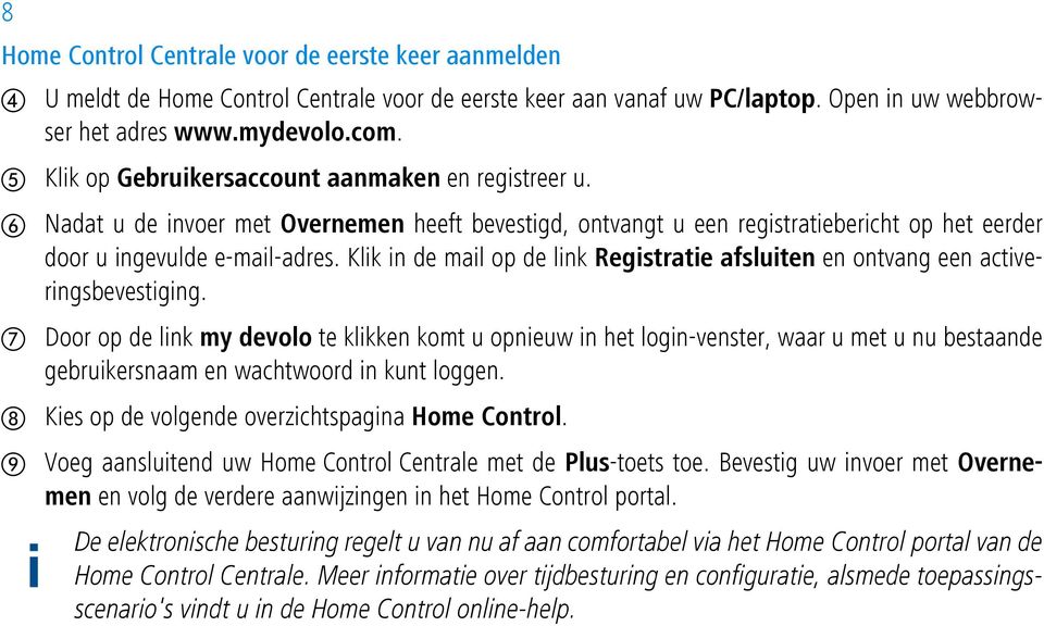 Klik in de mail op de link Registratie afsluiten en ontvang een activeringsbevestiging.