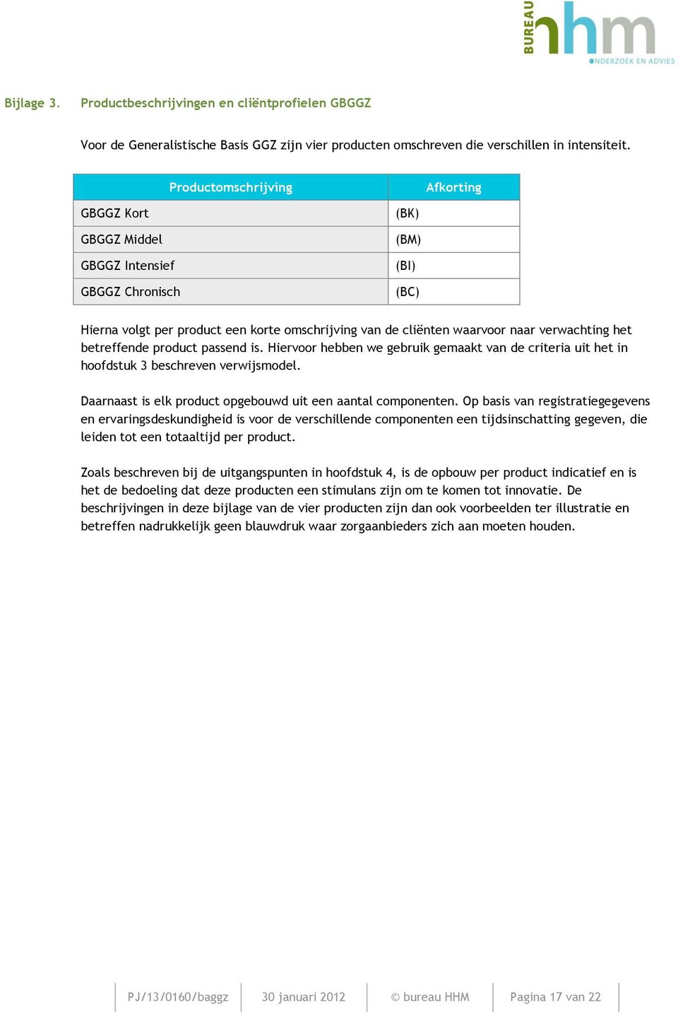 betreffende product passend is. Hiervoor hebben we gebruik gemaakt van de criteria uit het in hoofdstuk 3 beschreven verwijsmodel. Daarnaast is elk product opgebouwd uit een aantal componenten.