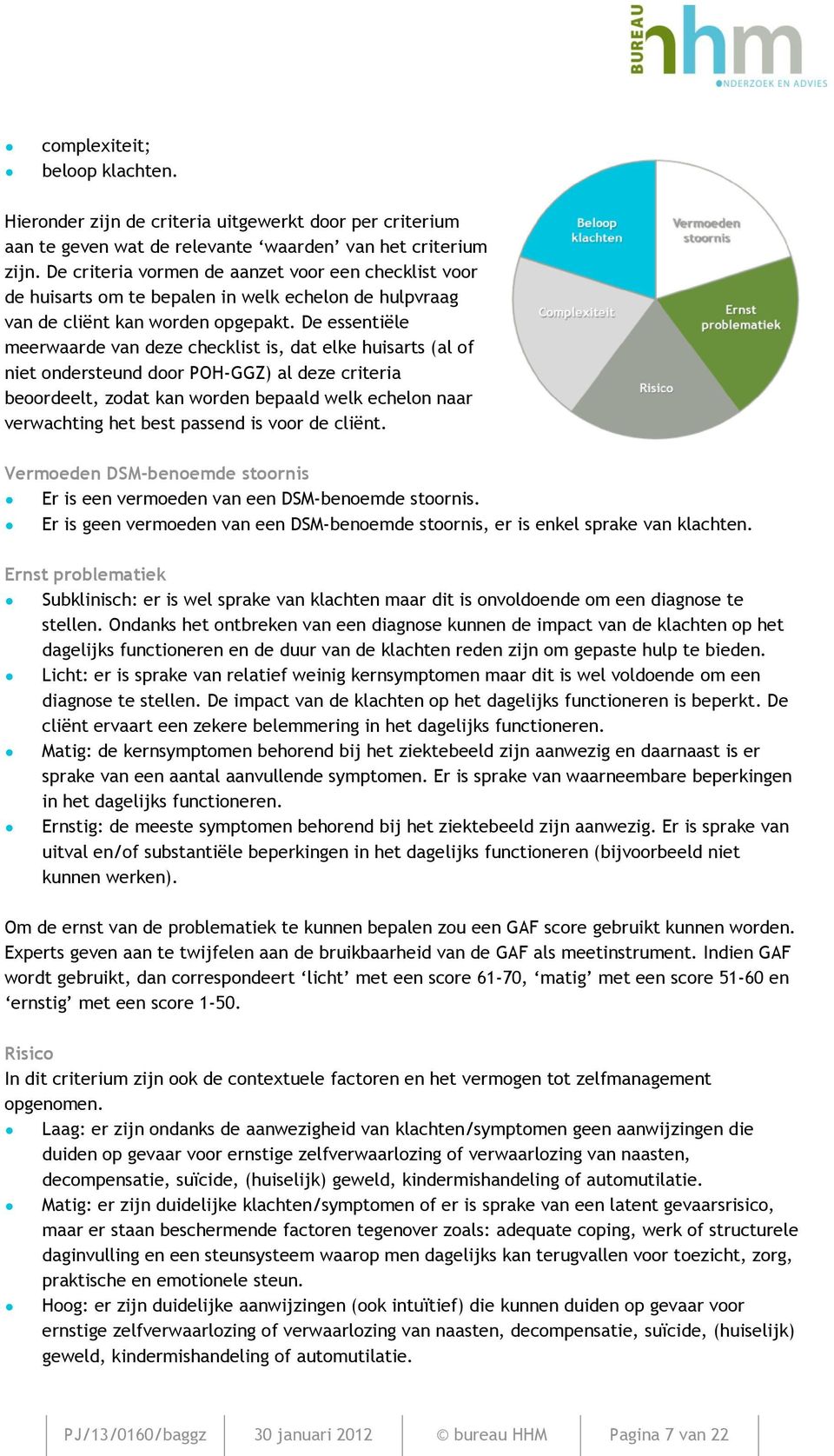 De essentiële meerwaarde van deze checklist is, dat elke huisarts (al of niet ondersteund door POH-GGZ) al deze criteria beoordeelt, zodat kan worden bepaald welk echelon naar verwachting het best