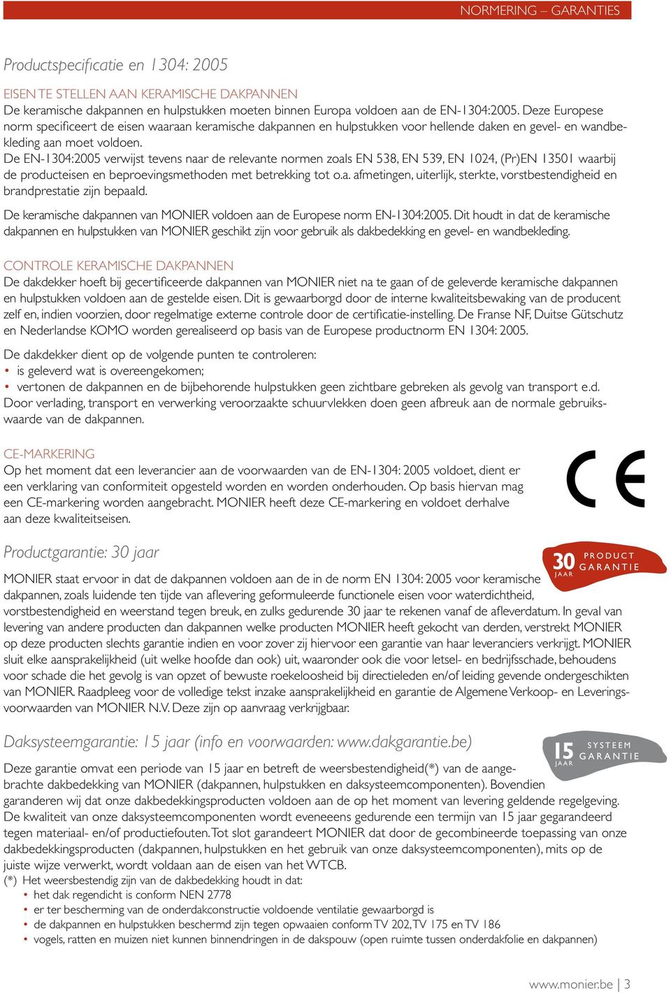 De EN-1304:2005 verwijst tevens naar de relevante normen zoals EN 538, EN 539, EN 1024, (Pr)EN 13501 waarbij de producteisen en beproevingsmethoden met betrekking tot o.a. afmetingen, uiterlijk, sterkte, vorstbestendigheid en brandprestatie zijn bepaald.