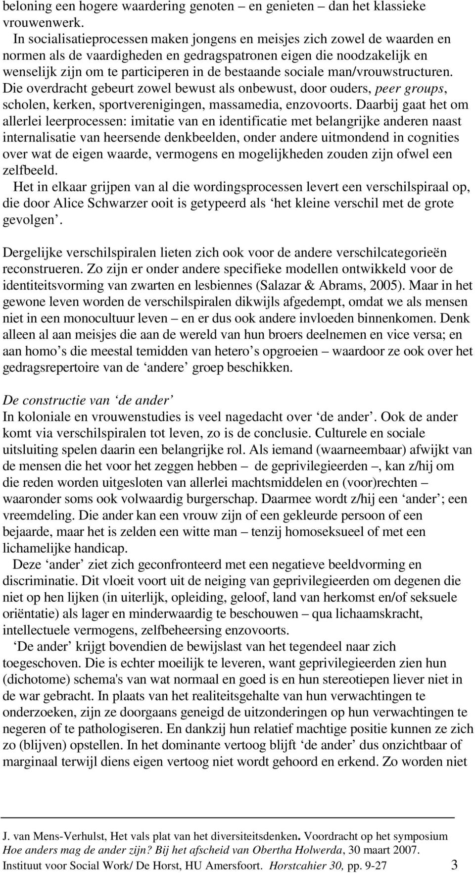 sociale man/vrouwstructuren. Die overdracht gebeurt zowel bewust als onbewust, door ouders, peer groups, scholen, kerken, sportverenigingen, massamedia, enzovoorts.