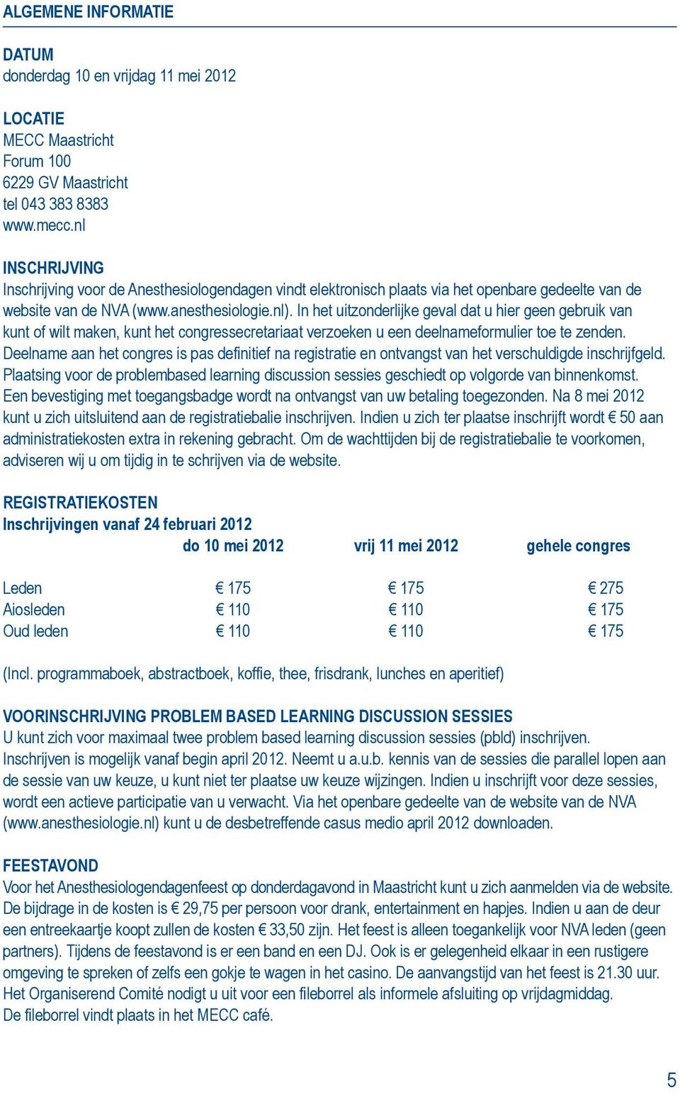 In het uitzonderlijke geval dat u hier geen gebruik van kunt of wilt maken, kunt het congressecretariaat verzoeken u een deelnameformulier toe te zenden.