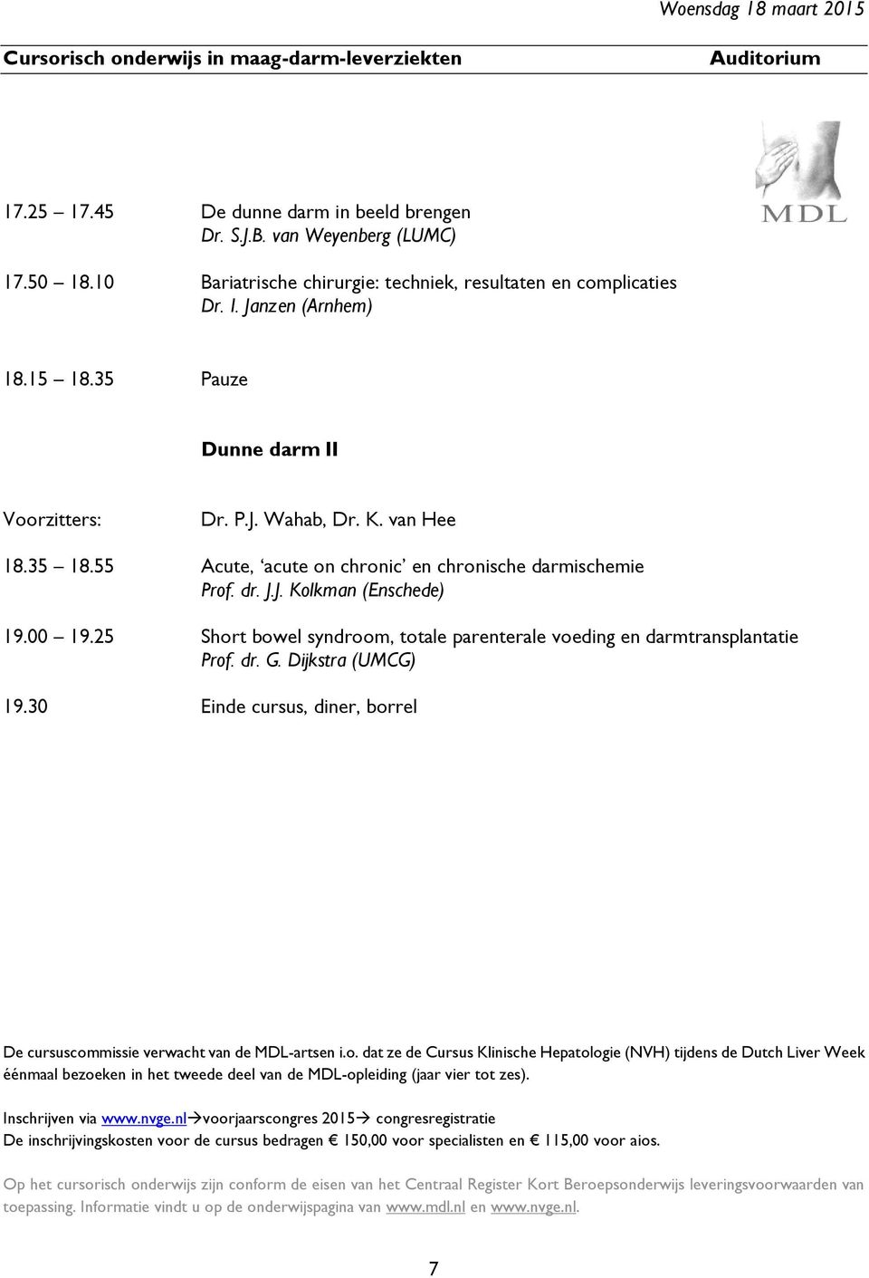 55 Acute, acute on chronic en chronische darmischemie Prof. dr. J.J. Kolkman (Enschede) 19.00 19.25 Short bowel syndroom, totale parenterale voeding en darmtransplantatie Prof. dr. G.