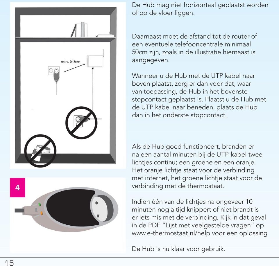 Wanneer u de Hub met de UTP kabel naar boven plaatst, zorg er dan voor dat, waar van toepassing, de Hub in het bovenste stopcontact geplaatst is.