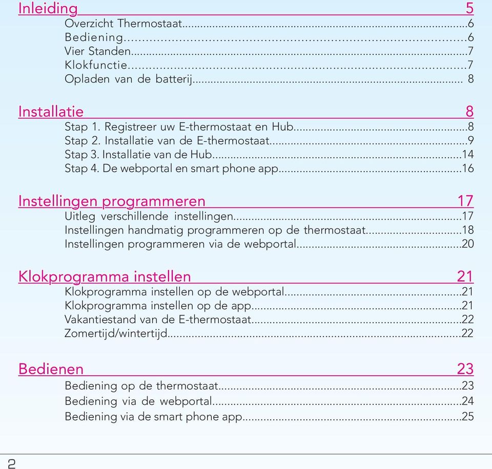 ..17 Instellingen handmatig programmeren op de thermostaat...18 Instellingen programmeren via de webportal...20 Klokprogramma instellen 21 Klokprogramma instellen op de webportal.