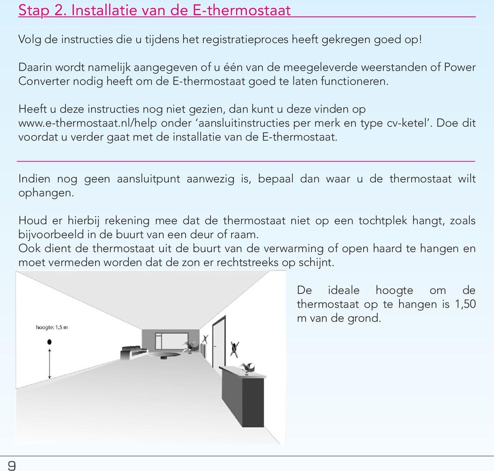 Heeft u deze instructies nog niet gezien, dan kunt u deze vinden op www.e-thermostaat.nl/help onder aansluitinstructies per merk en type cv-ketel.