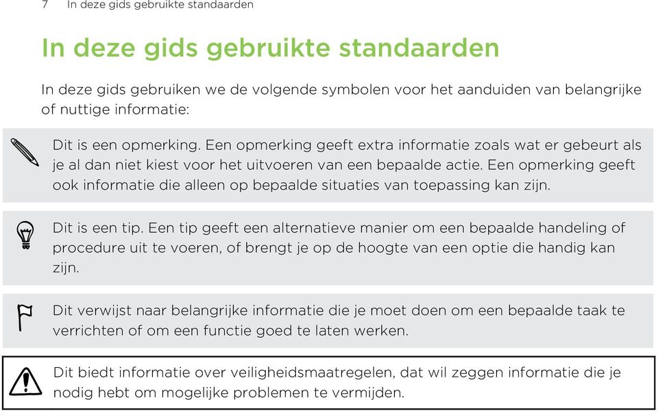 Een opmerking geeft ook informatie die alleen op bepaalde situaties van toepassing kan zijn. Dit is een tip.