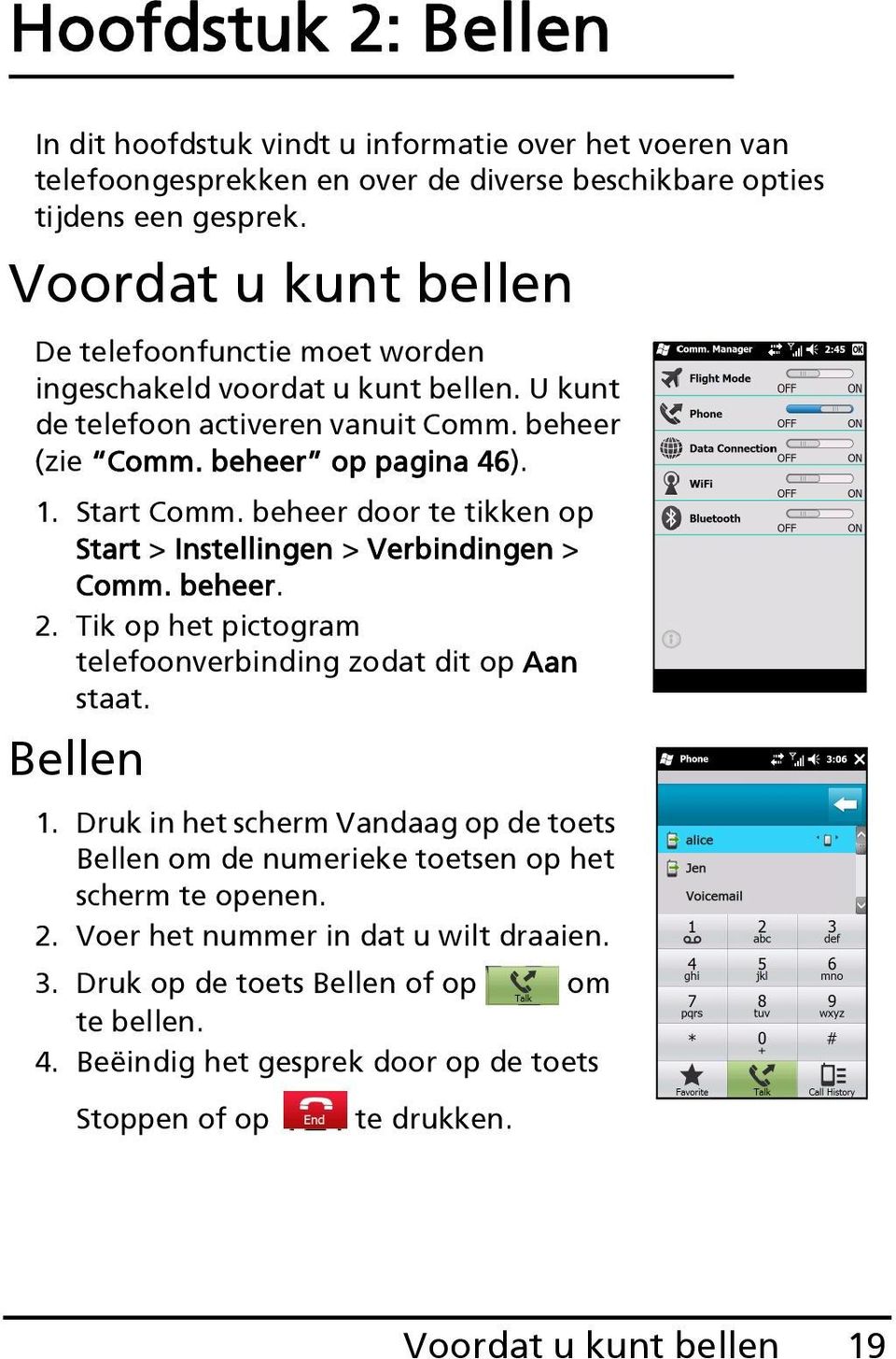 beheer door te tikken op Start > Instellingen > Verbindingen > Comm. beheer. 2. Tik op het pictogram telefoonverbinding zodat dit op Aan staat. Bellen 1.