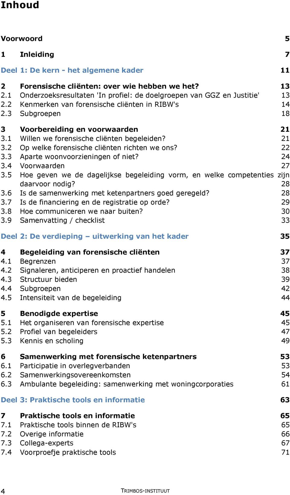 1 Willen we forensische cliënten begeleiden? 21 3.2 Op welke forensische cliënten richten we ons? 22 3.3 Aparte woonvoorzieningen of niet? 24 3.4 Voorwaarden 27 3.