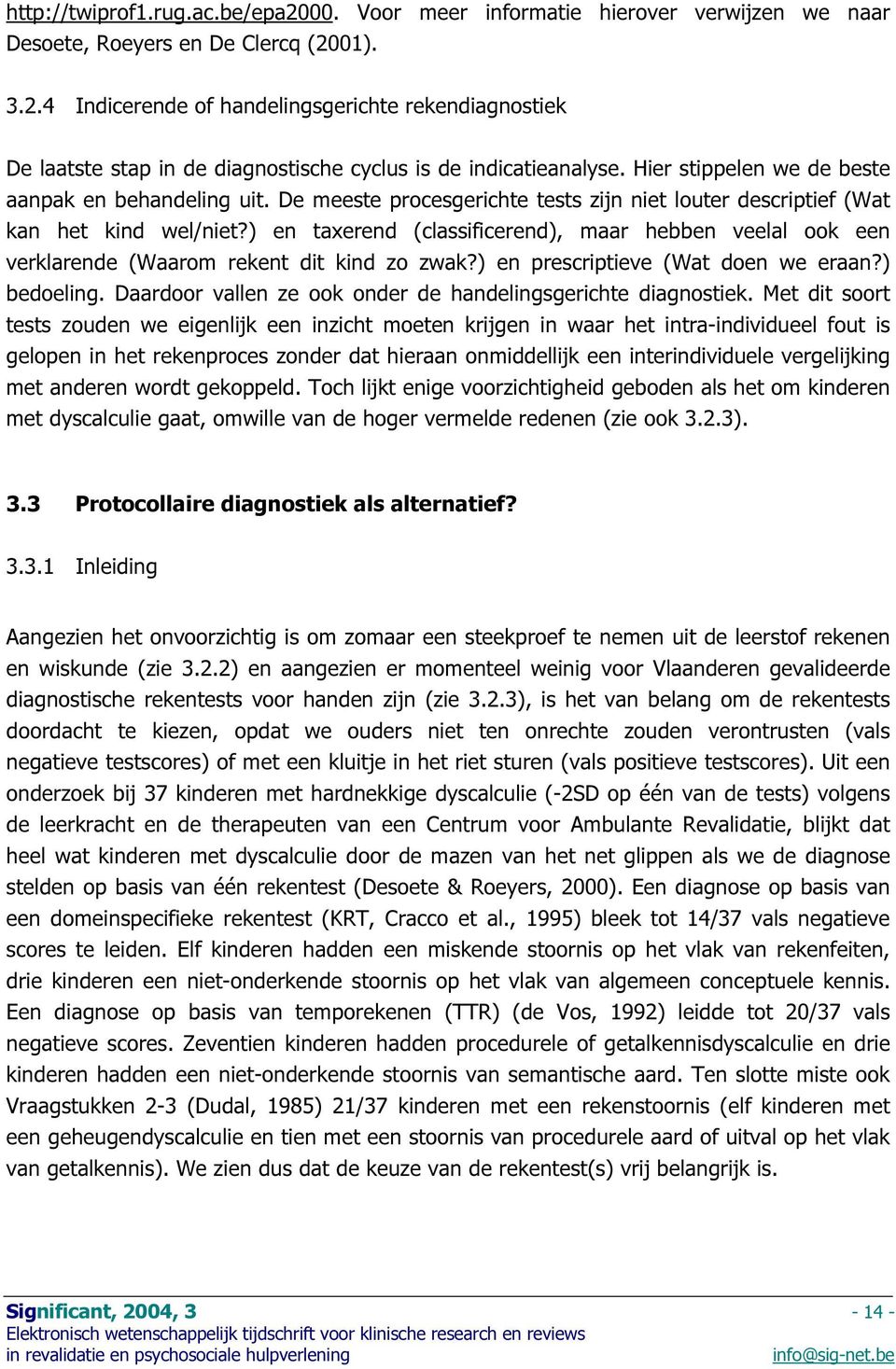 ) en taxerend (classificerend), maar hebben veelal ook een verklarende (Waarom rekent dit kind zo zwak?) en prescriptieve (Wat doen we eraan?) bedoeling.