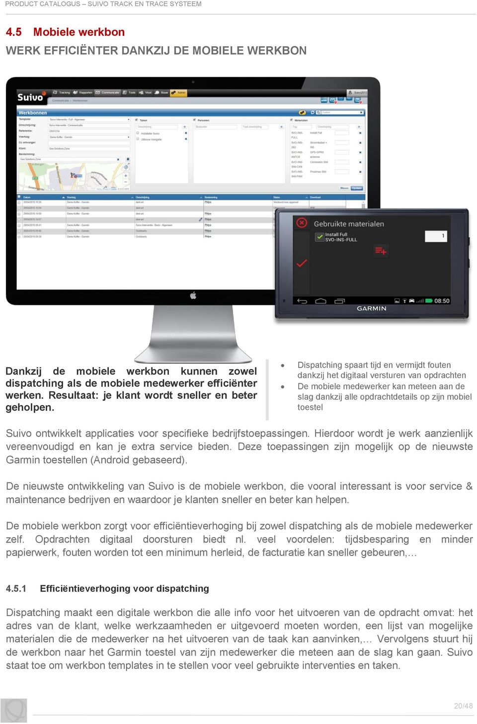 Dispatching spaart tijd en vermijdt fouten dankzij het digitaal versturen van opdrachten De mobiele medewerker kan meteen aan de slag dankzij alle opdrachtdetails op zijn mobiel toestel Suivo