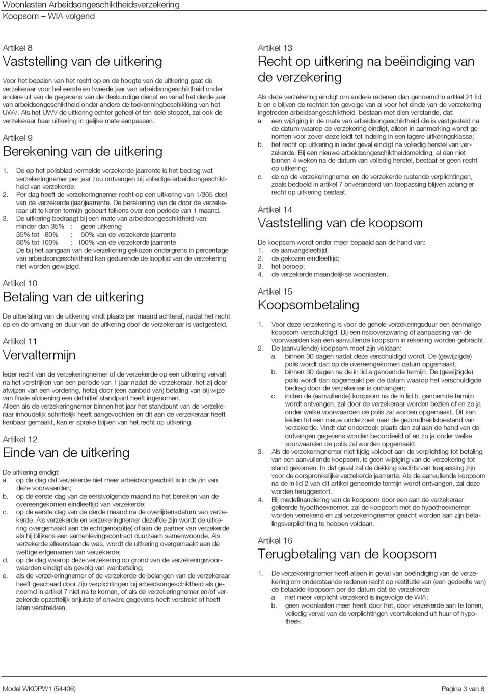 Als het UWV de uitkering echter geheel of ten dele stopzet, zal ook de verzekeraar haar uitkering in gelijke mate aanpassen. Artikel 9 Berekening van de uitkering 1.