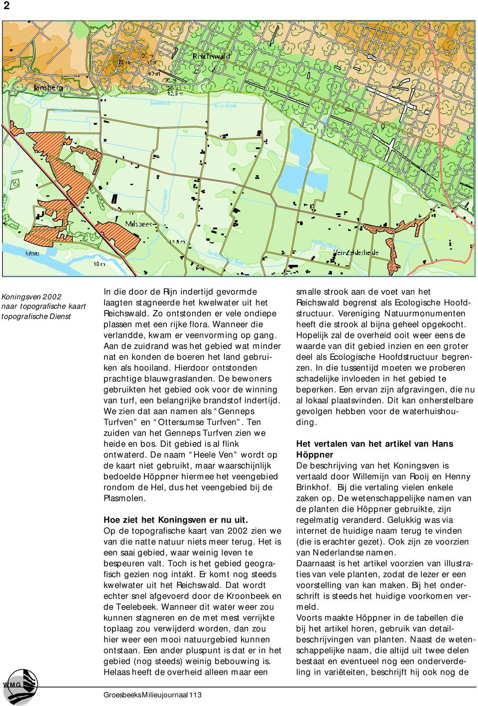 Aan de zuidrand was het gebied wat minder nat en konden de boeren het land gebruiken als hooiland. Hierdoor ontstonden prachtige blauwgraslanden.