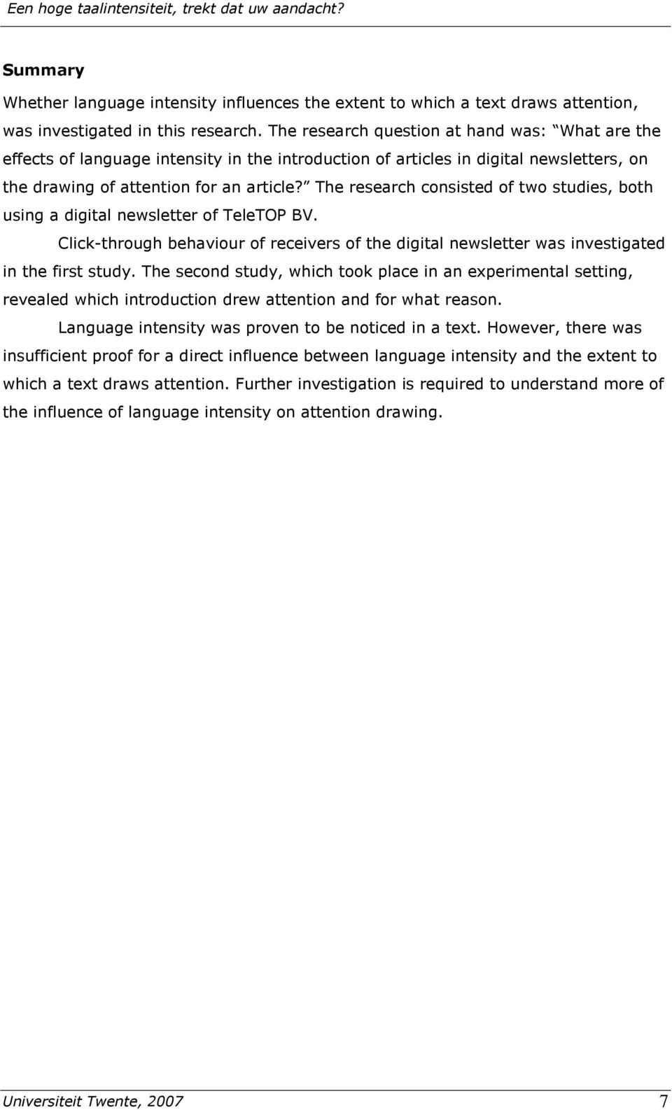 The research consisted of two studies, both using a digital newsletter of TeleTOP BV. Click-through behaviour of receivers of the digital newsletter was investigated in the first study.