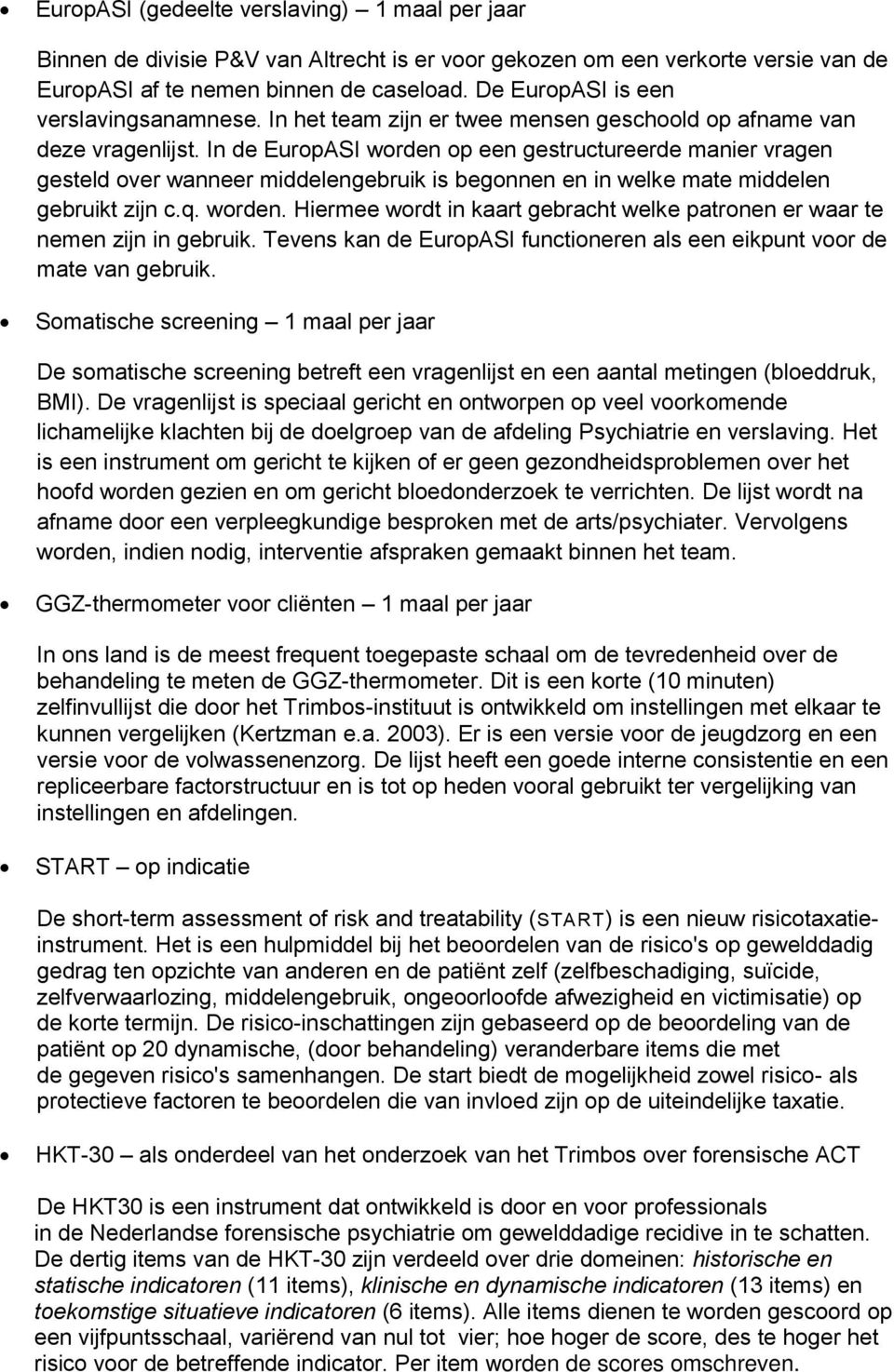 In de EuropASI worden op een gestructureerde manier vragen gesteld over wanneer middelengebruik is begonnen en in welke mate middelen gebruikt zijn c.q. worden. Hiermee wordt in kaart gebracht welke patronen er waar te nemen zijn in gebruik.