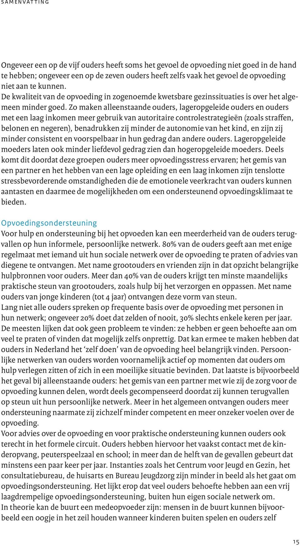 Zo maken alleenstaande ouders, lageropgeleide ouders en ouders met een laag inkomen meer gebruik van autoritaire controlestrategieën (zoals straffen, belonen en negeren), benadrukken zij minder de