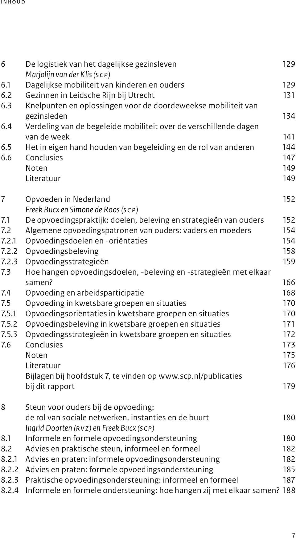 5 Het in eigen hand houden van begeleiding en de rol van anderen 144 6.6 Conclusies 147 Noten 149 Literatuur 149 7 Opvoeden in Nederland 152 Freek Bucx en Simone de Roos (s c p) 7.