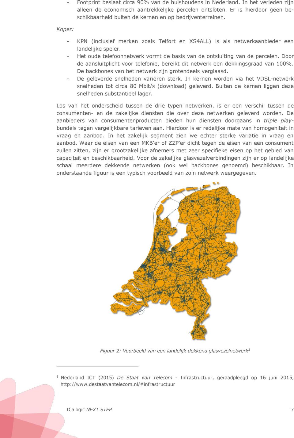 - Het oude telefoonnetwerk vormt de basis van de ontsluiting van de percelen. Door de aansluitplicht voor telefonie, bereikt dit netwerk een dekkingsgraad van 100%.