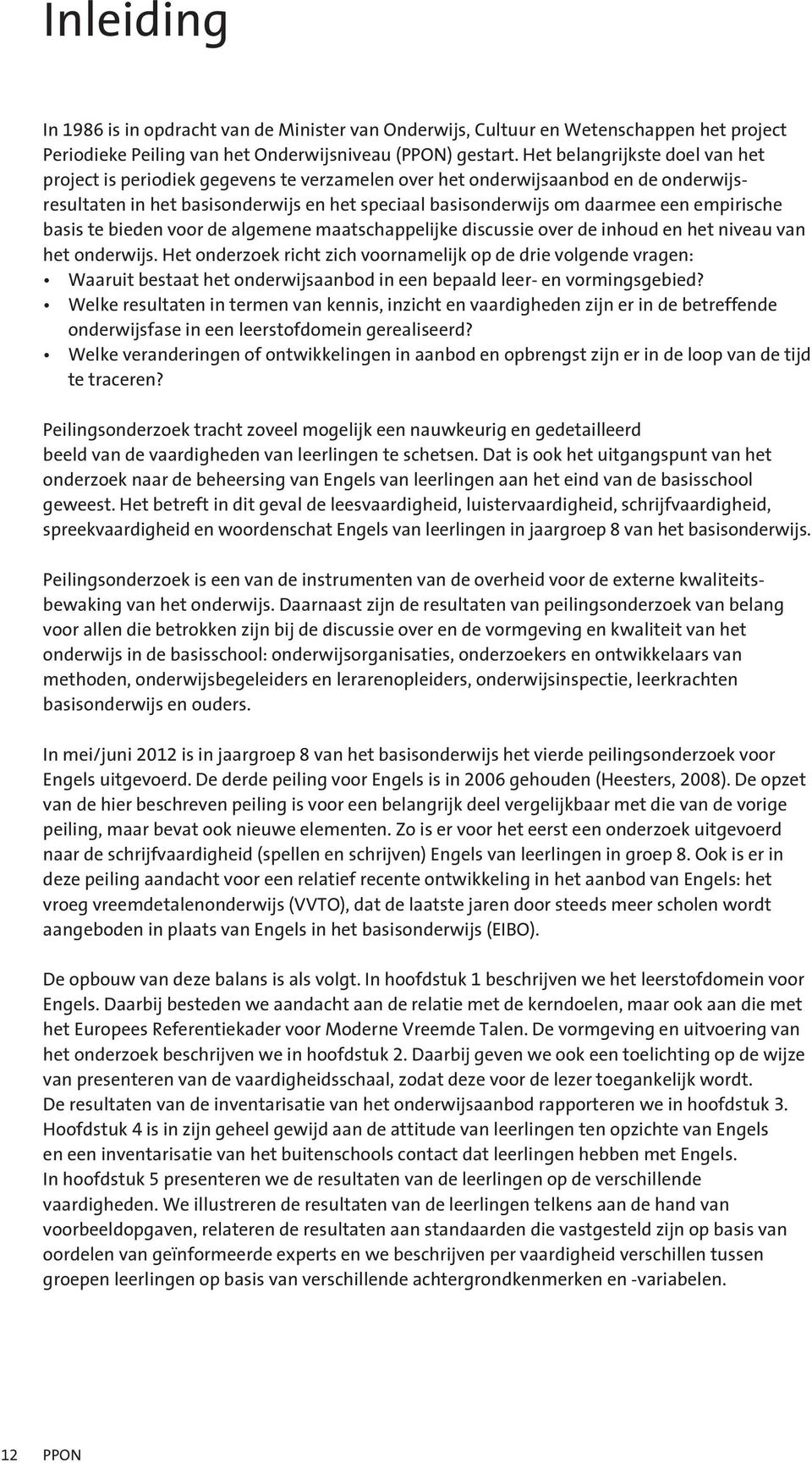 empirische basis te bieden voor de algemene maatschappelijke discussie over de inhoud en het niveau van het onderwijs.