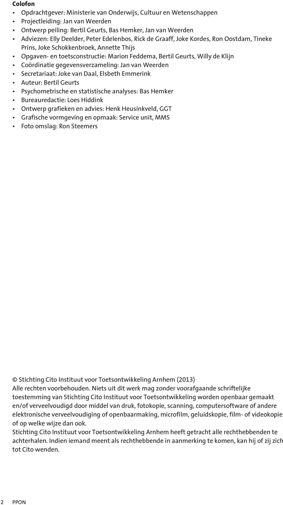 gegevensverzameling: Jan van Weerden Secretariaat: Joke van Daal, Elsbeth Emmerink Auteur: Bertil Geurts Psychometrische en statistische analyses: Bas Hemker Bureauredactie: Loes Hiddink Ontwerp