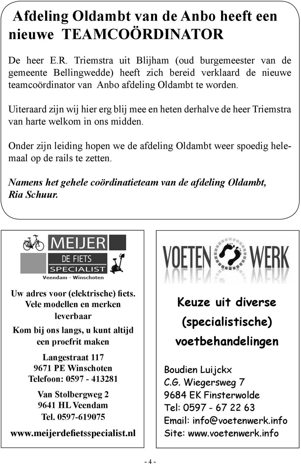 Uiteraard zijn wij hier erg blij mee en heten derhalve de heer Triemstra van harte welkom in ons midden. Onder zijn leiding hopen we de afdeling Oldambt weer spoedig helemaal op de rails te zetten.