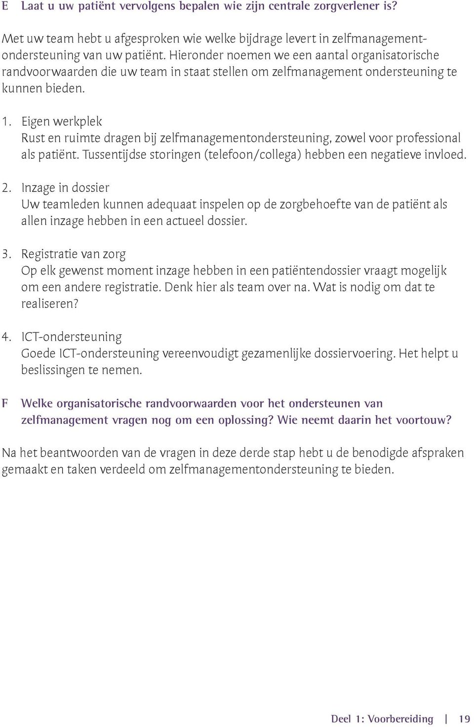 Eigen werkplek Rust en ruimte dragen bĳ zelfmanagementondersteuning, zowel voor professional als patiënt. Tussentĳdse storingen (telefoon/collega) hebben een negatieve invloed. 2.