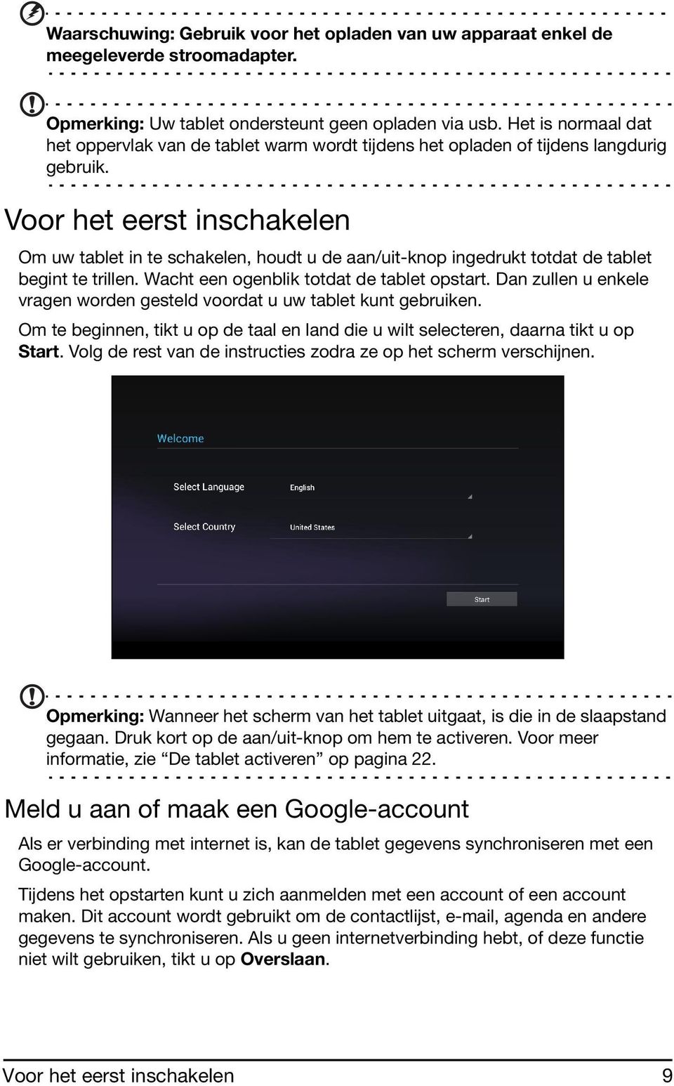 Voor het eerst inschakelen Om uw tablet in te schakelen, houdt u de aan/uit-knop ingedrukt totdat de tablet begint te trillen. Wacht een ogenblik totdat de tablet opstart.