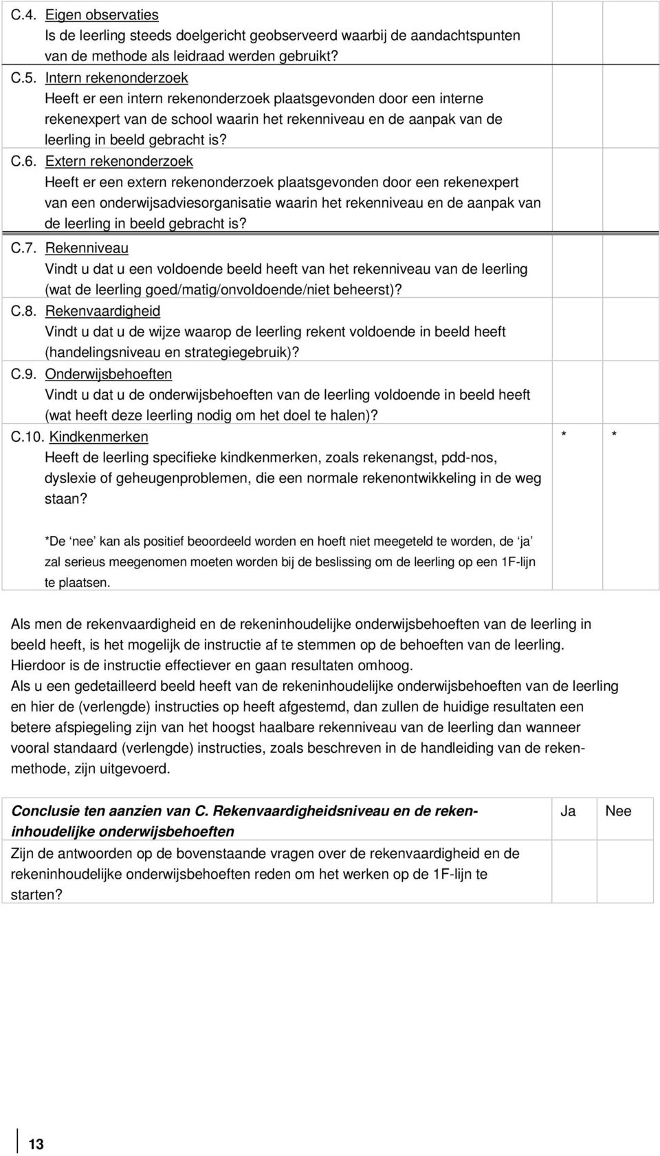 Extern rekenonderzoek Heeft er een extern rekenonderzoek plaatsgevonden door een rekenexpert van een onderwijsadviesorganisatie waarin het rekenniveau en de aanpak van de leerling in beeld gebracht