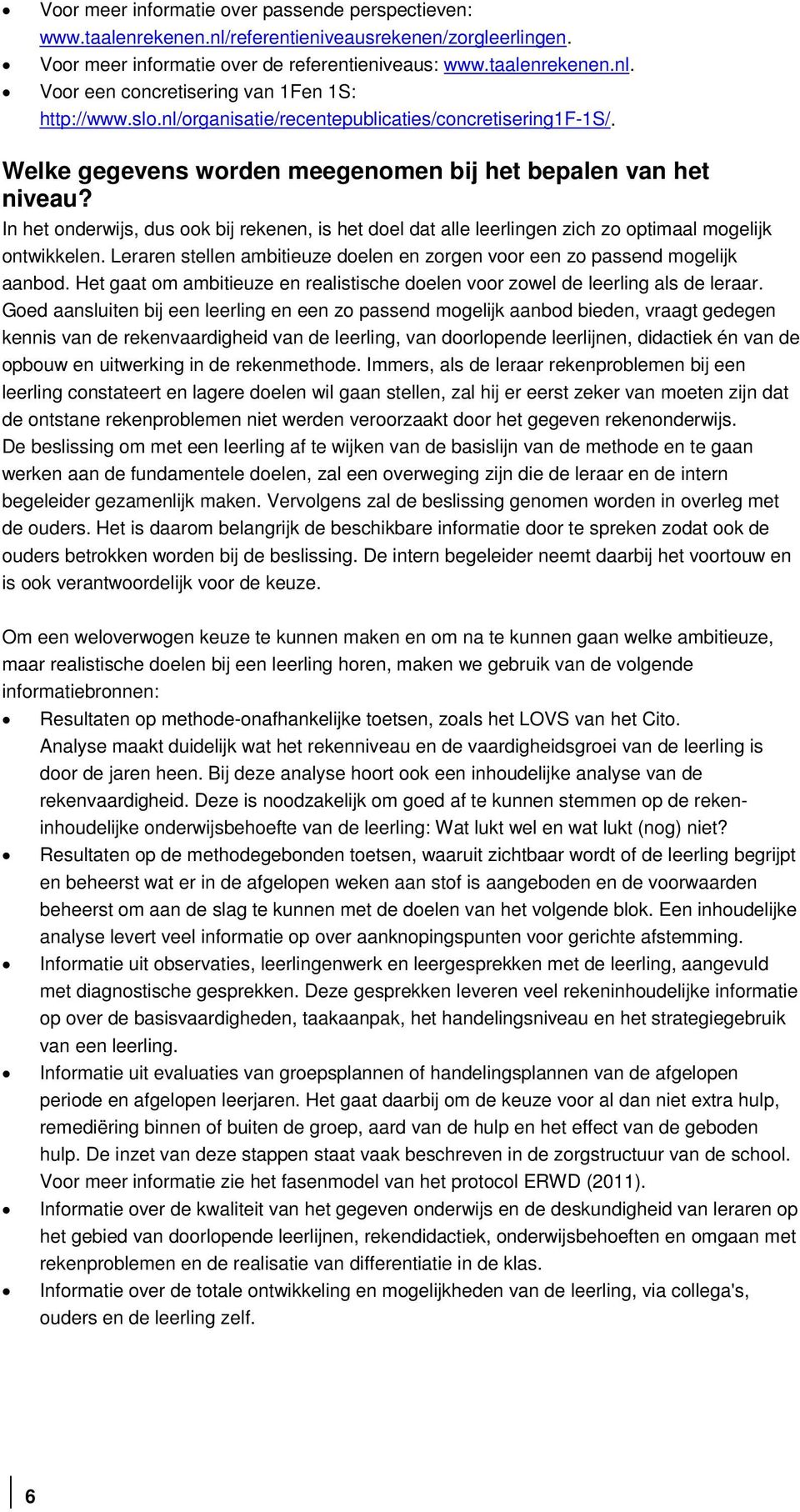 In het onderwijs, dus ook bij rekenen, is het doel dat alle leerlingen zich zo optimaal mogelijk ontwikkelen. Leraren stellen ambitieuze doelen en zorgen voor een zo passend mogelijk aanbod.