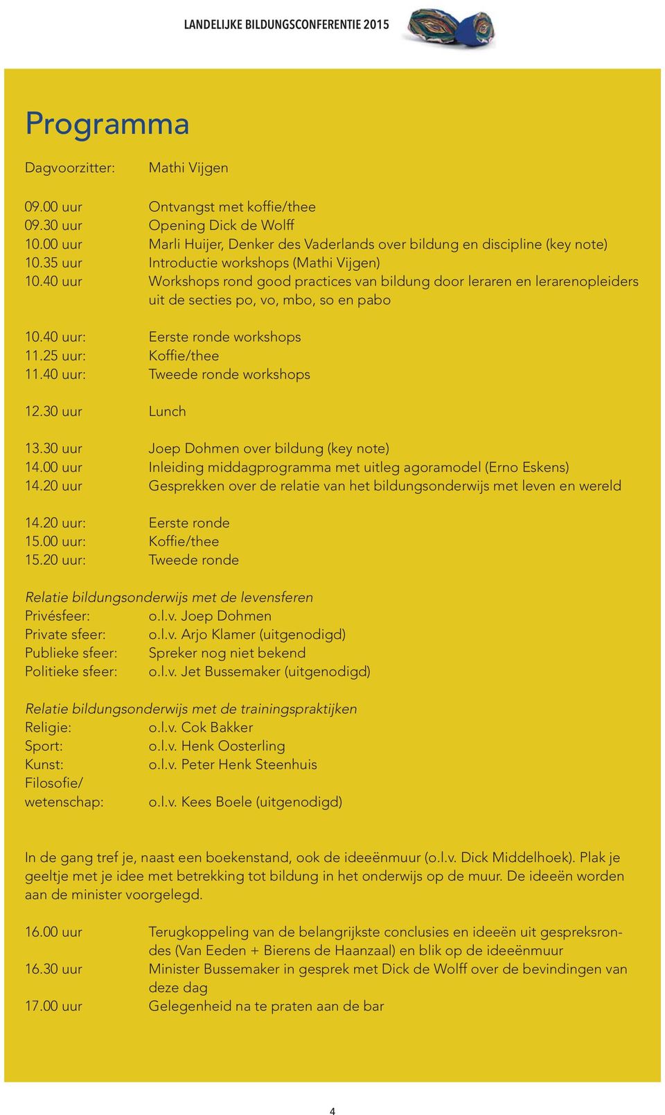 40 uur: Eerste ronde workshops 11.25 uur: Koffie/thee 11.40 uur: Tweede ronde workshops 12.30 uur Lunch 13.30 uur Joep Dohmen over bildung (key note) 14.